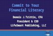 Commit to Your Financial Literacy Dennis J.Trittin, CFA President & CEO LifeSmart Publishing, LLC LifeSmart Publishing, LLC