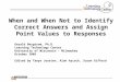 When and When Not to Identify Correct Answers and Assign Point Values to Responses Gerald Bergtrom, Ph.D. Learning Technology Center University of Wisconsin