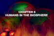 CHAPTER 6 HUMANS IN THE BIOSPHERE. SECTION 1 A CHANGING LANDSCAPE