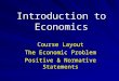 Introduction to Economics Course Layout The Economic Problem Positive & Normative Statements