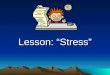 Lesson: “Stress”. Types of Stress Good Stress is Eustress Bad Stress is Distress