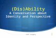  (Dis)Ability A Conversation about Identity and Perspective John Loeppky