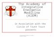 Intellectual Property of AIEM/ Circle of Truth 1 The Academy of Integrative Energetic Medicine (AIEM) in Association with the Circle of Truth Trust presents