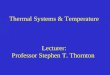 Thermal Systems & Temperature Lecturer: Professor Stephen T. Thornton