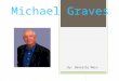 Michael Graves By: Danielle Main. Life History… Michael Graves was born on July 9 th 1934 in Indianapolis Indiana