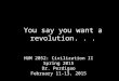 You say you want a revolution... HUM 2052: Civilization II Spring 2015 Dr. Perdigao February 11-13, 2015