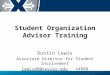Student Organization Advisor Training Dustin Lewis Associate Director for Student Involvement lewisd6@xavier.edu x4888