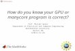 How do you know your GPU or manycore program is correct? Prof. Miriam Leeser Department of Electrical and Computer Engineering Northeastern University