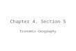 Chapter 4, Section 5 Economic Geography. Economic Geography 4.5 An economy consists of the production and exchange of goods and services among a group