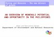 AN OVERVIEW OF MINERALS POTENTIAL AND OPPORTUNITY IN THE PHILIPPINES Mining and Minerals – The new drivers of growth Mines and Geosciences Bureau Department