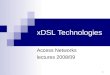 1 xDSL Technologies Access Networks lectures 2008/09