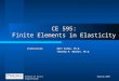 School of Civil EngineeringSpring 2007 CE 595: Finite Elements in Elasticity Instructors: Amit Varma, Ph.D. Timothy M. Whalen, Ph.D