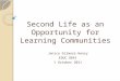 Second Life as an Opportunity for Learning Communities Janice Gilmore Henry EDUC 8841 1 October 2011