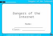 Dangers of the Internet CEL : C O M P U T E R S I N E V E R Y D A Y L I F E CEL 1 Dangers of the Internet Name: ____________________ Class: ________________