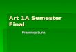 Art 1A Semester Final Francisco Luna Francisco Luna