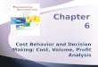 Chapter 6 Cost Behavior and Decision Making: Cost, Volume, Profit Analysis