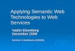 Applying Semantic Web Technologies to Web Services Vadim Eisenberg December 2008 Seminar in Databases (236826)
