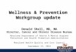 Wellness & Prevention Workgroup update Donald Shell, MD, MA Director, Cancer and Chronic Disease Bureau Maryland Department of Health & Mental Hygiene