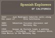 Of CALIFORNIA 1542- Juan Rodriguez Cabrillo sails along the coast of Alta California 1602- Sebastian Vizcaino discovers and names Monterey Bay 1769- Gaspar