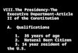 VIII.The Presidency-The Executive Department-Article II of the Constitution A. Qualifications 1. 35 years of age 2. Natural Born Citizen 3. 14 year resident