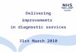 Delivering improvements in diagnostic services 31st March 2010
