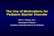 The Use of Medications for Pediatric Bipolar Disorder Kiki D. Chang, M.D. Associate Professor Stanford University School of Medicine