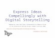 Express Ideas Compellingly with Digital Storytelling Adapted by Jane Cook from a Presentation by Rebecca Pilver at the Connecticut Writing Project Summer