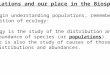 Populations and our place in the Biosphere To begin understanding populations, remember the definition of ecology: Ecology is the study of the distribution