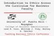 Introduction to Ethics Across the Curriculum for Business Faculty University of Puerto Rico – Mayagüez College of Business Administration José A. Cruz,