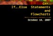 C++ If….Else Statements and Flowcharts October 10, 2007