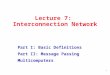 1 Lecture 7: Interconnection Network Part I: Basic Definitions Part II: Message Passing Multicomputers