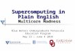 Supercomputing in Plain English Multicore Madness Blue Waters Undergraduate Petascale Education Program May 23 – June 4 2010