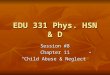 EDU 331 Phys. HSN & D Session #8 Chapter 11 “Child Abuse & Neglect”