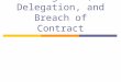Assignment, Delegation, and Breach of Contract. Objectives  Define assignment and identify when a right has been assigned  Define delegation and differentiate