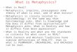 What is Metaphysics? What is Real? Metaphysics, inquires, presupposes some theory of what is real, and of what exists? Metaphysics is closely related to