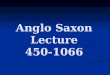 Anglo Saxon Lecture 450-1066. Anglo Saxon England (449-1066) I. Early Inhabitants (Henge people, Celts/Britons) II. Roman Dominance III. The Anglo-Saxons