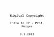 Digital Copyright Intro to IP – Prof. Merges 3.1.2012
