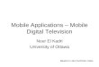 Mobile Applications – Mobile Digital Television Nour El Kadri University of Ottawa Based on Jani Kurhinen notes