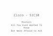 Cisco – S1C10 Routers All You Ever Wanted To Know But Were Afraid to Ask