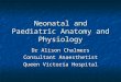 Neonatal and Paediatric Anatomy and Physiology Dr Alison Chalmers Consultant Anaesthetist Queen Victoria Hospital