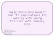 Early Brain Development and Its Implications for Working with Young Children with Sensory Loss Linda Alsop SKI-HI Institute Utah State University 1