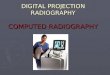 DIGITAL PROJECTION RADIOGRAPHY COMPUTED RADIOGRAPHY DIGITAL PROJECTION RADIOGRAPHY COMPUTED RADIOGRAPHY