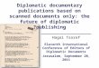 Diplomatic documentary publications based on scanned documents only: the future of diplomatic publishing? Hagai Tsoref Eleventh International Conference