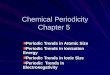 Chemical Periodicity Chapter 5 Periodic Trends in Atomic Size Periodic Trends in Ionization Energy Periodic Trends in Ionic Size Periodic Trends in Electronegativity