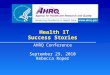 Health IT Success Stories AHRQ Conference September 29, 2010 Rebecca Roper