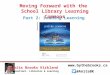 Moving Forward with the School Library Learning Commons Part 2: Leading Learning Anita Brooks Kirkland Consultant, Libraries & Learning 