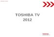 TOSHIBA TV 2012 Confidential / Tentative. Connected TV ZL2 55 No Glasses 3D / Quad FHD Feb VL963 55/47/42 Passive 3D May TL963/933 46/40//32 Active 3D