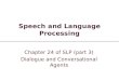 Speech and Language Processing Chapter 24 of SLP (part 3) Dialogue and Conversational Agents