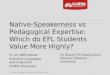 School of Languages and Linguistics, Griffith University Native-Speakerness vs Pedagogical Expertise: Which do EFL Students Value More Highly? Dr Ian Walkinshaw