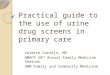 Practical guide to the use of urine drug screens in primary care Valerie Carrejo, MD NMAFP 58 th Annual Family Medicine Seminar UNM Family and Community